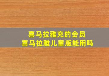 喜马拉雅充的会员 喜马拉雅儿童版能用吗